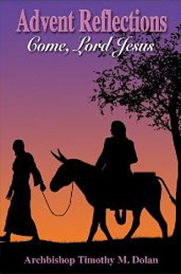 Advent Reflections: Come, Lord Jesus! - by Archbishop Timothy M. Dolan