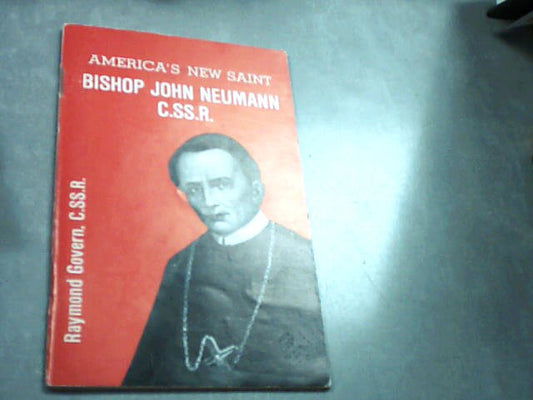 America's New Saint - Bishop John Neumann, C.SS.R by Raymond Govern, C.SS.R