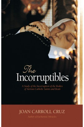 The Incorruptibles: A Study Of Incorruption In The Bodies Of Various Saints And Beati - by Joan Carroll Cruz