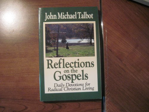 Reflections on the Gospels - Daily Devotions for Radical Christian Living Volume 1 by John Michael Talbot