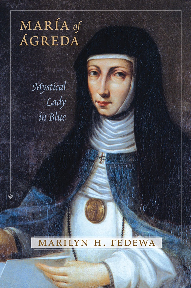 Maria of Agreda: Mystical Lady in Blue - by Marilyn H. Fedewa