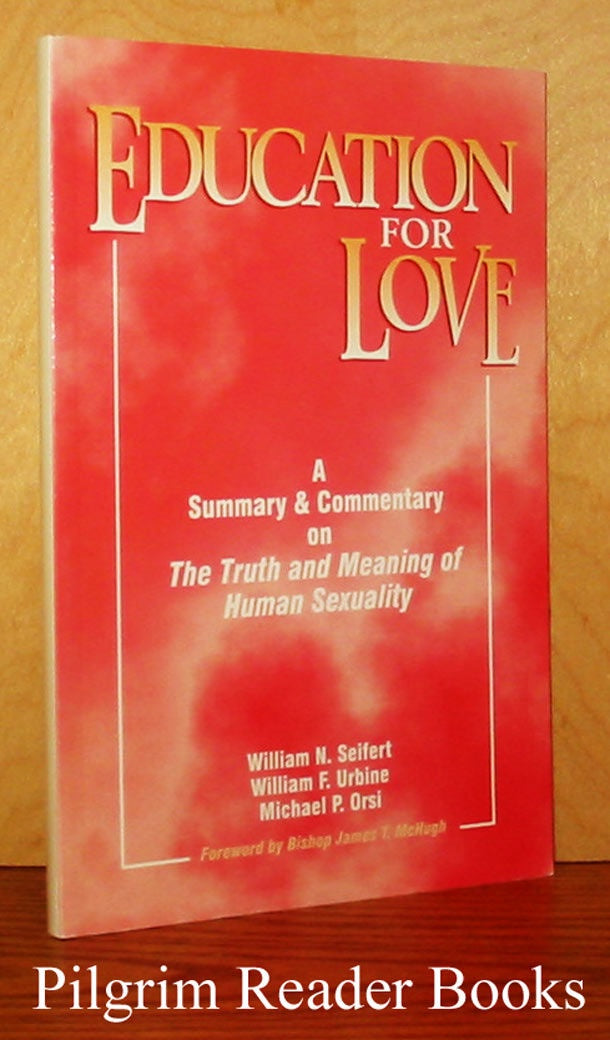 Education For Love - A Summary & Commentary On The Truth And Meaning Of Human Sexuality By William N. Seffert, William F. Urbine & Michael P. Orsi