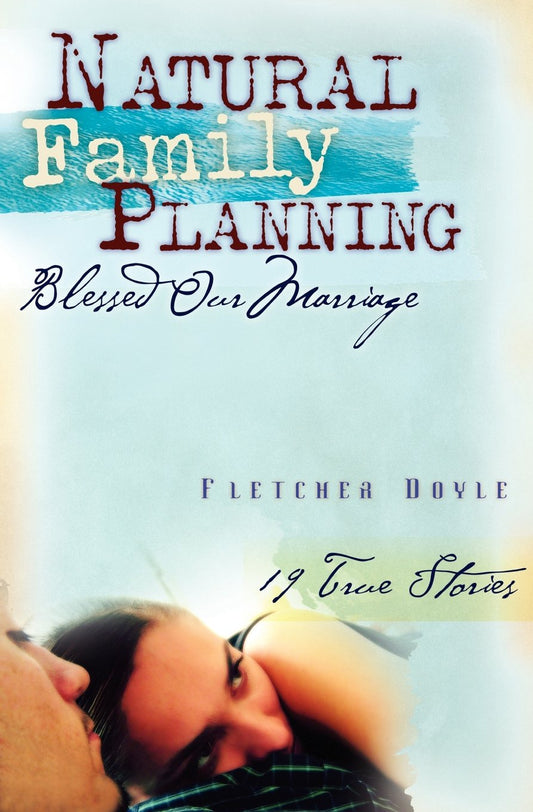 Natural Family Planning Blessed Our Marriage - 19 True Stories By Fletcher Doyle