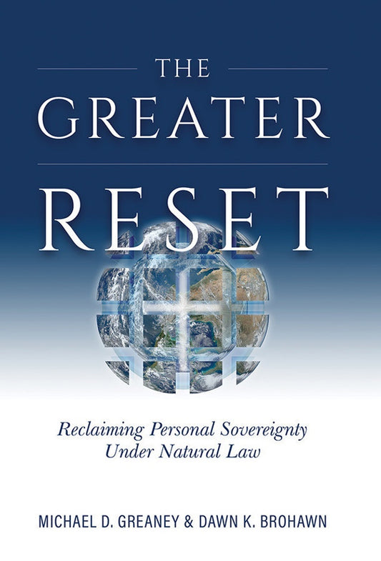 The Greater Reset - Reclaiming Personal Sovereignty Under Natural Law by Michael D. Greaney and Dawn K. Brohawn