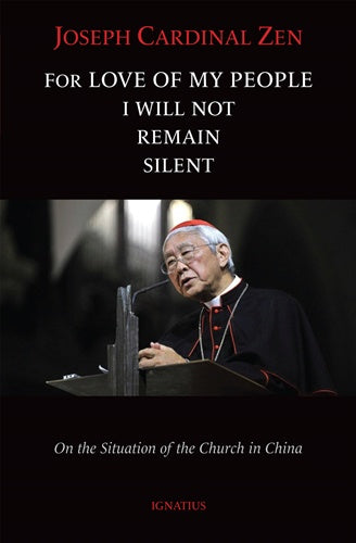 For Love of My People I will Not Remain Silent - On the situation of the Church in China by Joseph Cardinal Zen