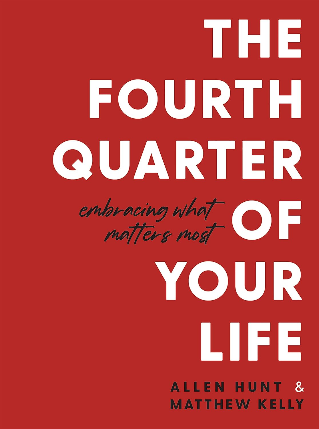 The Fourth Quarter of Your Life by Allen Hunt and Matthew Kelly