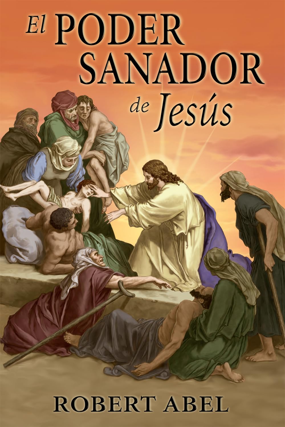 El Poder Sanador de Jesus by Robert Abel