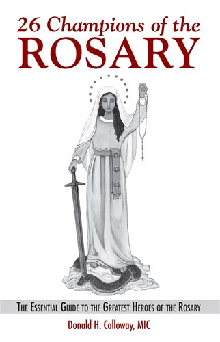 26 Champions of the Rosary - the essential guide to the greatest heroes of the Rosary by Donald H. Calloway, MIC