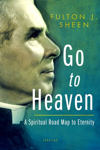 Go to Heaven - A Spiritual Road Map to Eternity - by Fulton J. Sheen