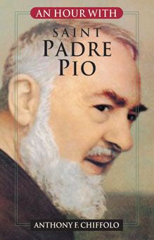 An Hour With: Saint Padre Pio - by Anthony F. Chiffolo