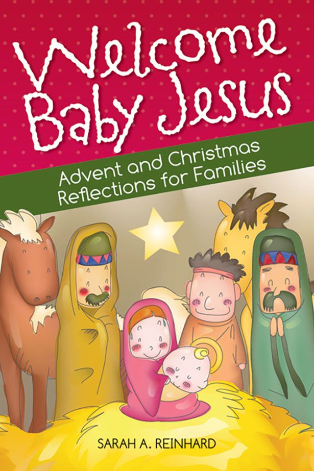 Welcome Baby Jesus: Advent And Christmas Reflections For Families - by: Sarah Reinhard