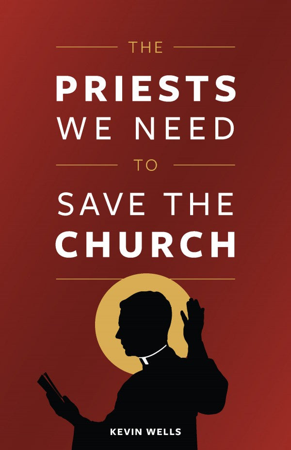 The Priests We Need to Save the Church - by Kevin Wells