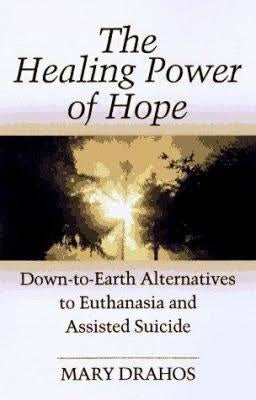 The Healing Power of Hope: Down-to-earth Alternatives to Euthanasia and Assisted Suicide - Book