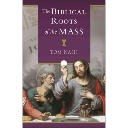 The Biblical Roots of the Mass by Thomas J. Nash