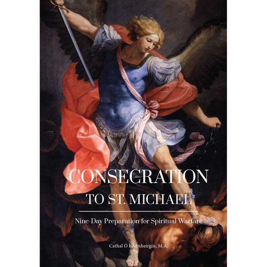 Consecration to St. Michael: Nine Day Preparation for Spiritual Warfare - By Cathal O Haimheirgin, M.A.