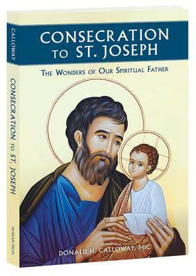 Consecration to St. Joseph: The Wonders of Our Spiritual Father - By: Fr. Donald H. Calloway, MIC. (Available in English and Spanish)