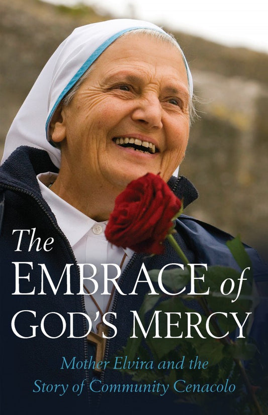 The Embrace of God's Mercy: Mother Elvira and the Story of Community Cenacolo - by Michele Casella