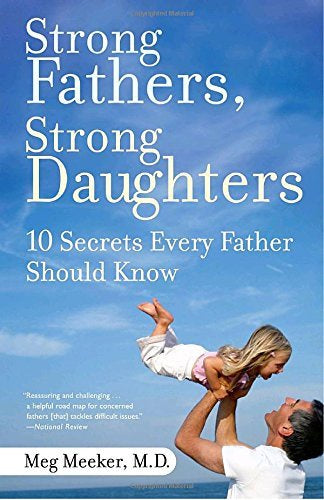 Strong Fathers, Strong Daughters - 10 Secrets Every Father Should Know By Meg Meeker, M.D.