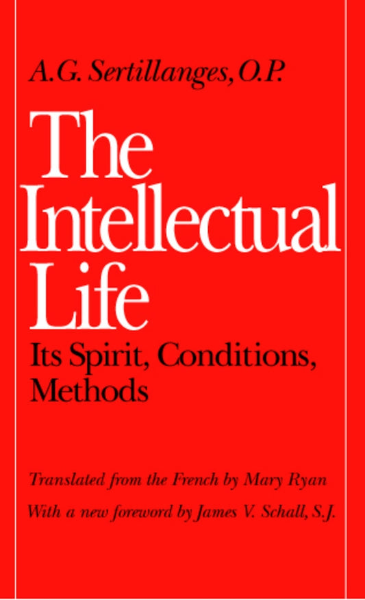 USED: The Intellectual Life Its Spirit, Conditions, Medthods by A.G. Sertillanges, O.P.