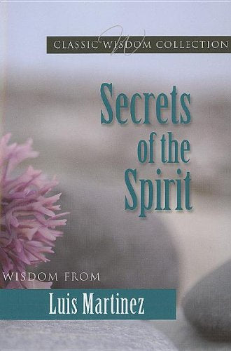 Secrets Of The Spirit - Wisdom From Archbishop Luis Martinez