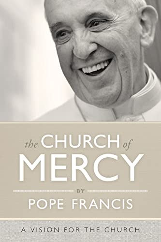 USED: The Church Of Mercy - A Vision For The Church By Pope Francis