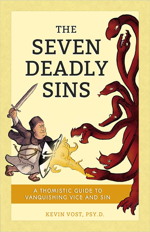 The Seven Deadly Sins: A Thomistic Guide to Vanquishing Vice and Sin - by Kevin Vost, Psy. D.