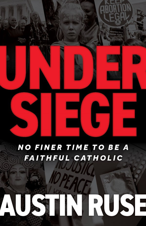 Under Siege: No Finer Time to be a Faithful Catholic - by Austin Ruse