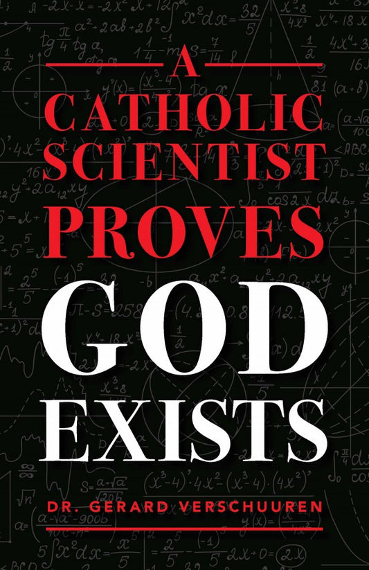 A Catholic Scientist Proves God Exists - by Dr. Gerard Verschuuren