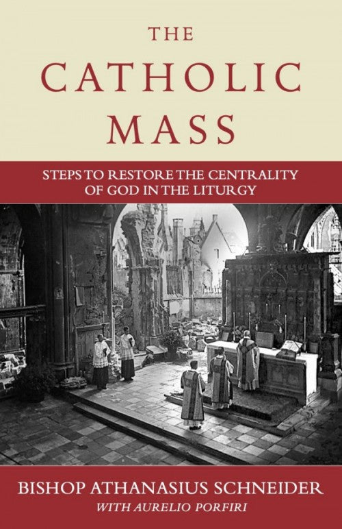 The Catholic Mass Steps to Restore the Centrality of God in the Liturgy - by Bishop Athanasius Schneider