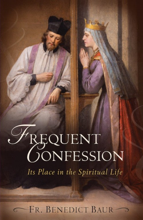 Frequent Confession: Its Place in the Spiritual Life -  by: Fr. Benedict Baur