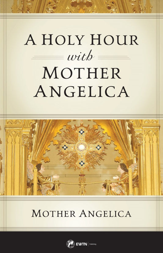 A Holy Hour with Mother Angelica - by Mother Angelica