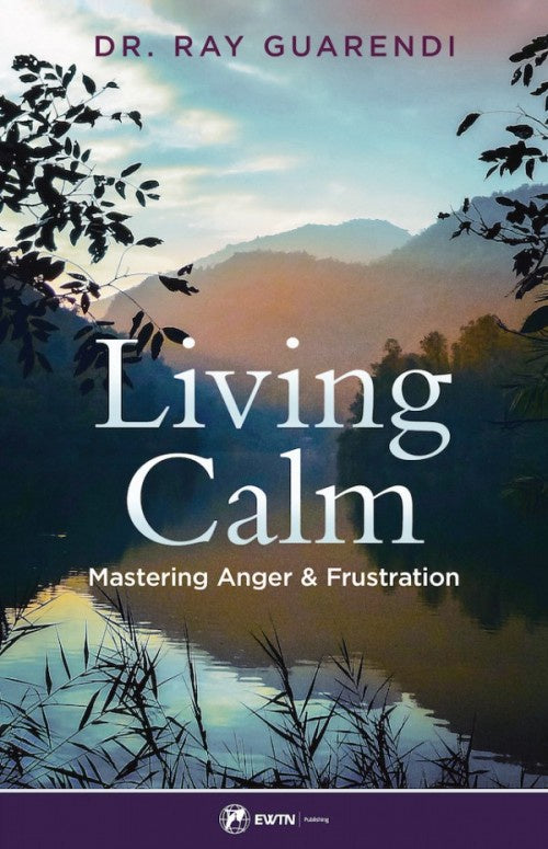 Living Calm: Mastering Anger & Frustration - by: Dr. Ray Guarendi