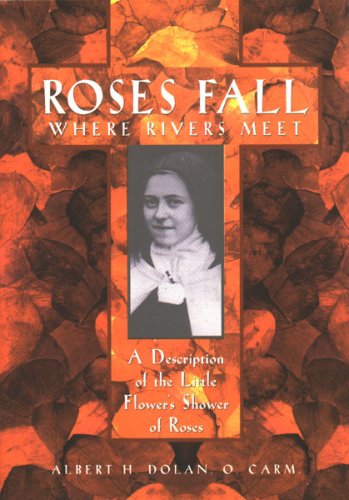 USED: Roses Fall Where Rivers Meet - A Description of the Little Flower's Shower of Roses by Albert H. Dolan