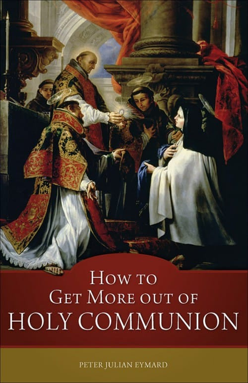 How To Get More Out Of Holy Communion By Peter Julian Eymard