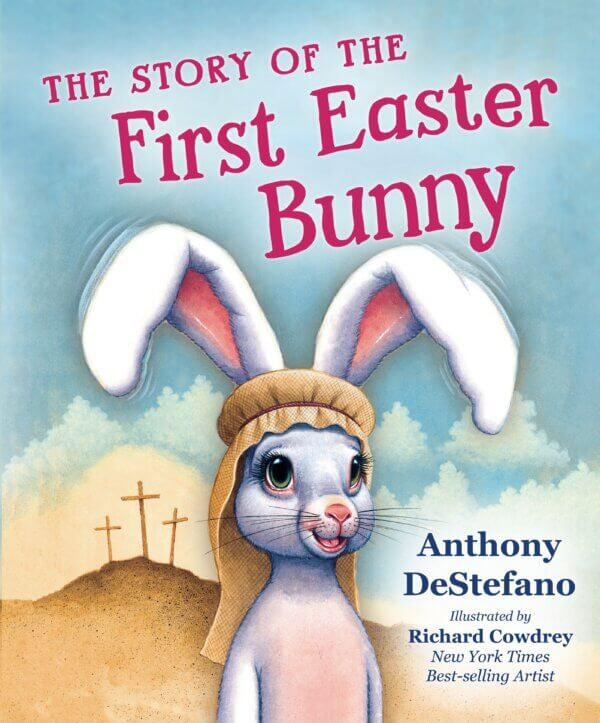 The Story of the First Easter Bunny by Anthony DeStefano