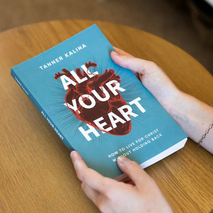 All Your Heart: How to Live for Christ Without Holding Back - by Tanner Kalina