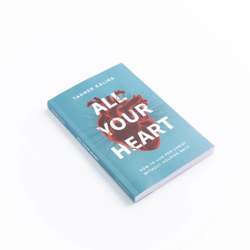 All Your Heart: How to Live for Christ Without Holding Back - by Tanner Kalina
