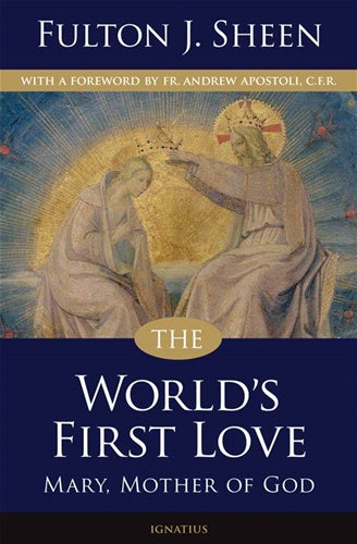 The World's First Love - Mary, Mother of God by Fulton J. Sheen