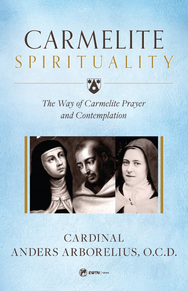 Carmelite Spirituality: The Way of Carmelite Prayer and Contemplation - by Cardinal Anders Arborelius, O.C.D.