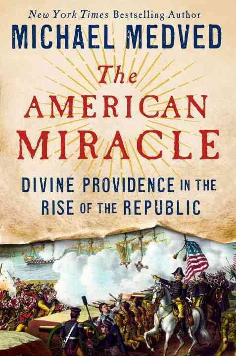 The American Miracle Divine Providence in the Rise of the Republic by Michael Medved