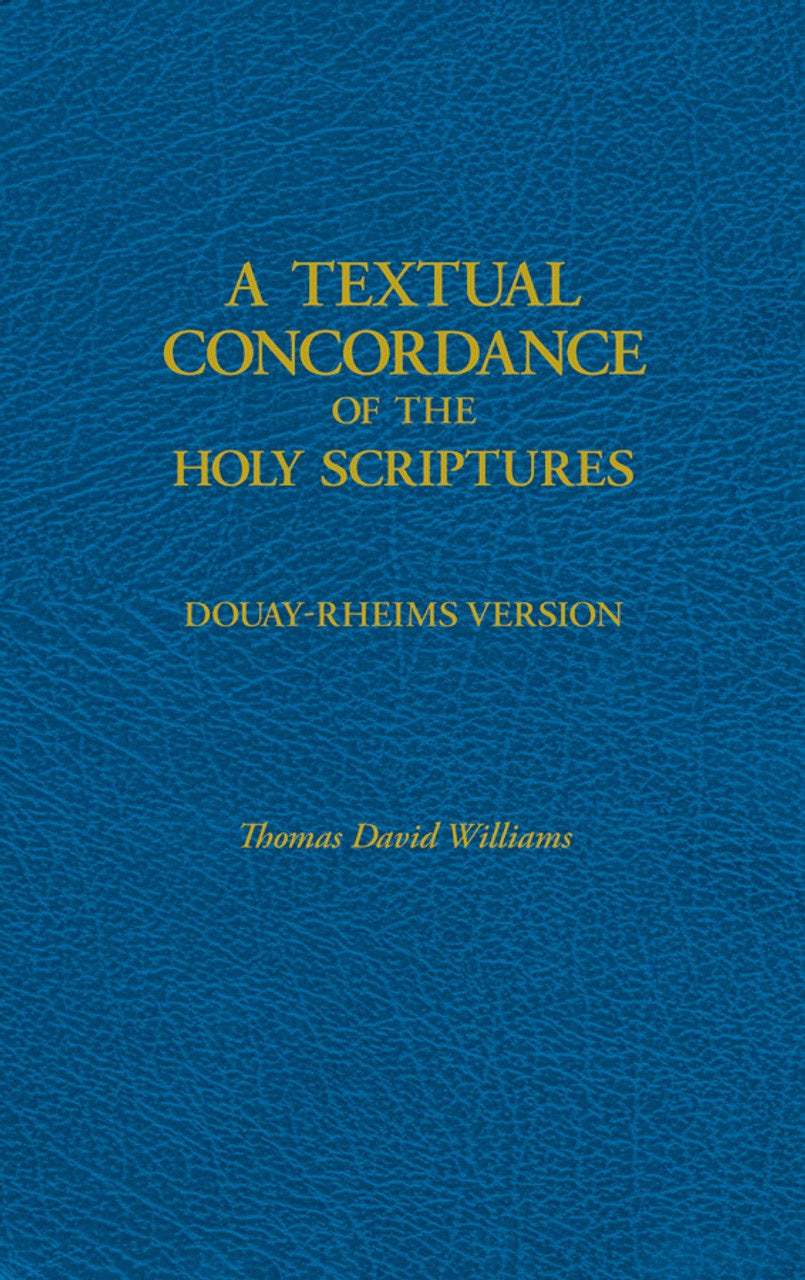 A Textual Concordance of Holy Scripture: Arranged by Topic and Giving the Actual Passages - by: Fr. Thomas David Williams