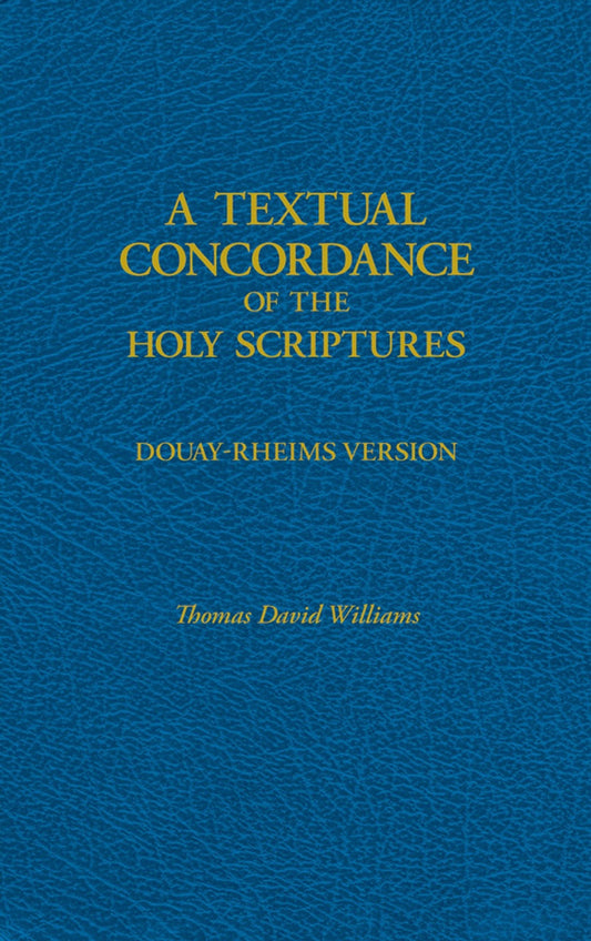 A Textual Concordance of Holy Scripture: Arranged by Topic and Giving the Actual Passages - by: Fr. Thomas David Williams