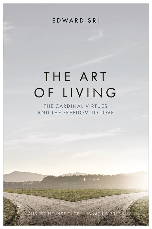 The Art of Living: The Cardinal Virtues and the Freedom to Love - by Edward Sri