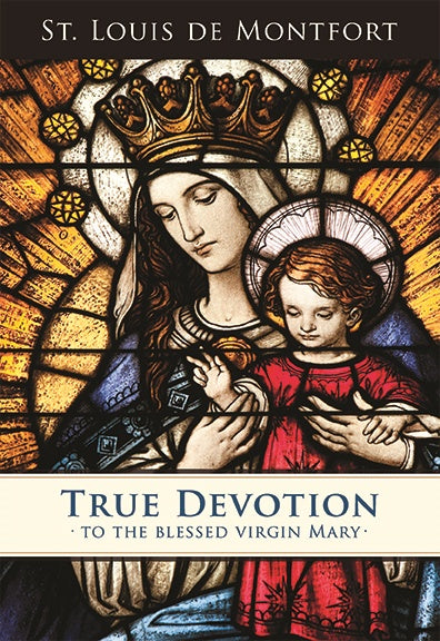 True Devotion To The Blessed Virgin Mary - By St. Louis de Montfort