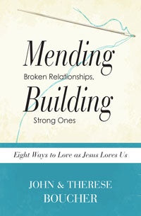 Mending Broken Relationships, Building Strong Ones:Eight Ways To Love As Jesus Loves - by: John & Therese Boucher