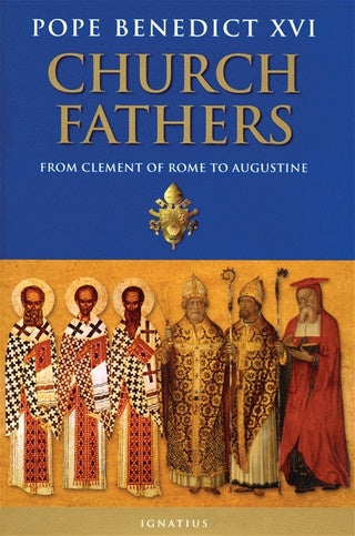 Church Fathers From Clement of Rome to Augustine by Pope Benedict XVI