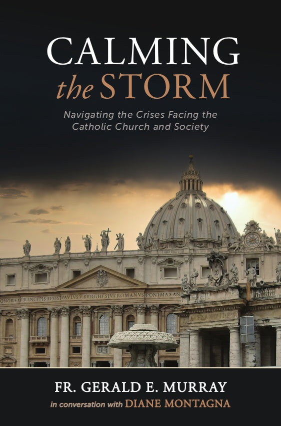 Calming the Storm: Navigating the Crises Facing the Catholic Church and Society - by: Fr. Gerald E. Murray, in conversation with Diane Montagna