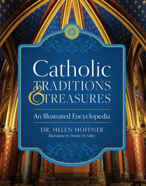 Catholic Traditions and Treasures: An Illustrated Encyclopedia - by Helen Hoffner