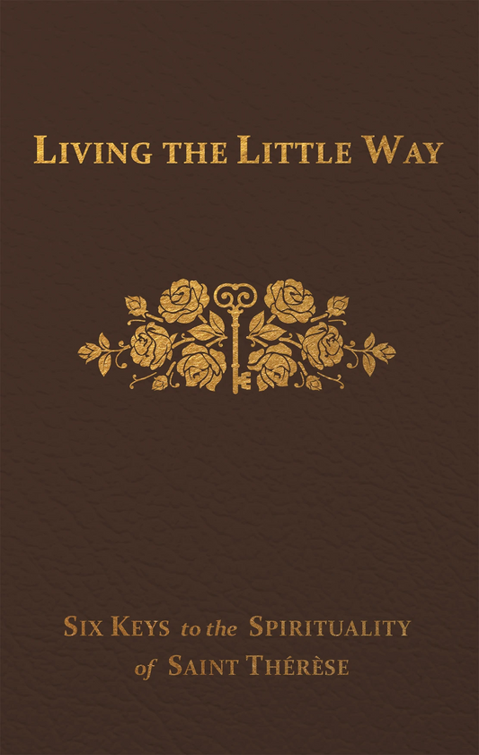 Living the Little Way: Six Keys to the Spirituality of St. Thérèse by  Fr. Joseph Spence, FFM