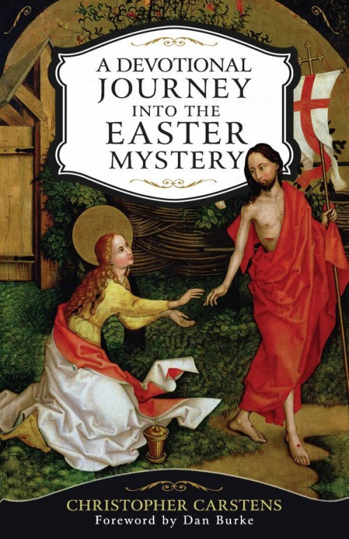 A Devotional Journey into the Easter Mystery How Prayerful Participation in the Paschal Mystery Brings Life, Joy, and Happiness by Christopher Carstens